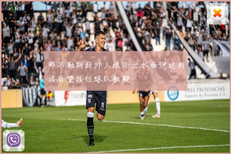 那不勒斯新帅人选浮出水面伊达利诺有望接任球队教鞭