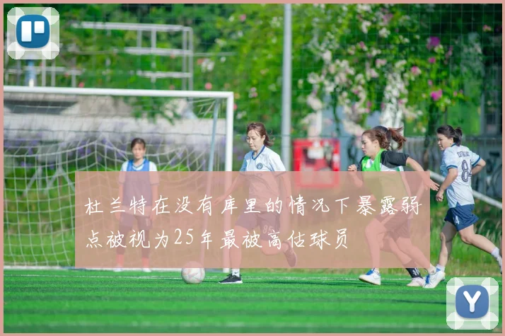 杜兰特在没有库里的情况下暴露弱点被视为25年最被高估球员