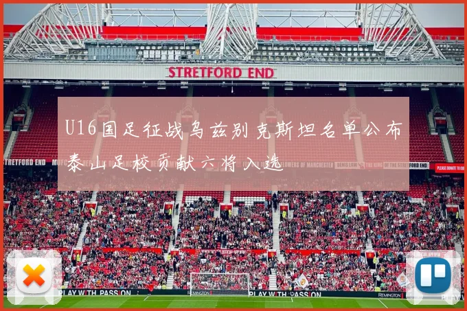 U16国足征战乌兹别克斯坦名单公布泰山足校贡献六将入选
